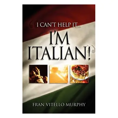 "I Can't Help It..I'M ITALIAN!""" - "" ("Murphy Fran Vitello")