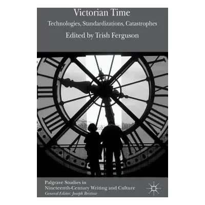 "Victorian Time: Technologies, Standardizations, Catastrophes" - "" ("Ferguson T.")