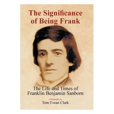 "The Significance of Being Frank: The Life and Times of Franklin Benjamin Sanborn" - "" ("Clark 