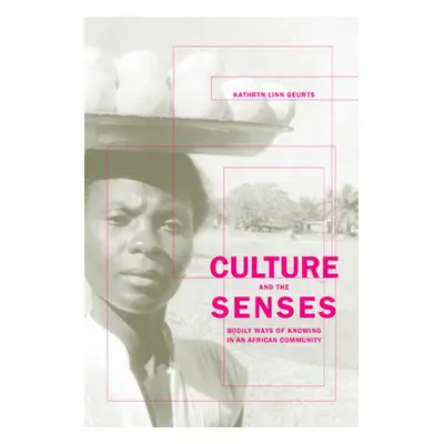 "Culture and the Senses: Bodily Ways of Knowing in an African Community Volume 3" - "" ("Geurts 