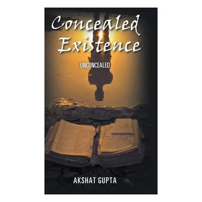 "Concealed Existence: Unconcealed" - "" ("Gupta Akshat")