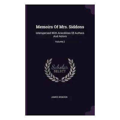 "Memoirs Of Mrs. Siddons: Interspersed With Anecdotes Of Authors And Actors; Volume 2" - "" ("Bo