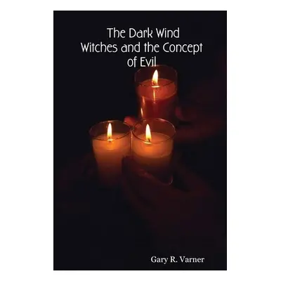 "The Dark Wind: Witches and the Concept of Evil" - "" ("Varner Gary R.")