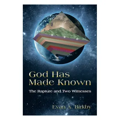 "God Has Made Known: The Rapture and Two Witnesses" - "" ("Birkby Evan A.")