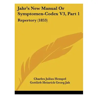 "Jahr's New Manual Or Symptomen-Codex V3, Part 1: Repertory (1853)" - "" ("Hempel Charles Julius