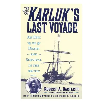 "The Karluk's Last Voyage: An Epic of Death and Survival in the Arctic" - "" ("Bartlett Capt Rob