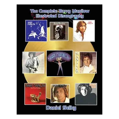 "The Complete Barry Manilow Illustrated Discography" - "" ("Selby Daniel")