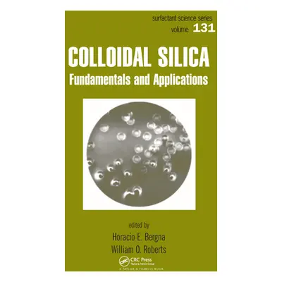 "Colloidal Silica: Fundamentals and Applications" - "" ("Bergna Horacio E.")