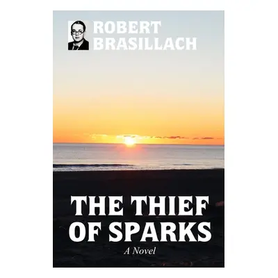 "The Thief of Sparks, A Novel" - "" ("Brasillach Robert")