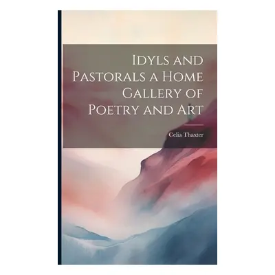 "Idyls and Pastorals a Home Gallery of Poetry and Art" - "" ("Thaxter Celia")