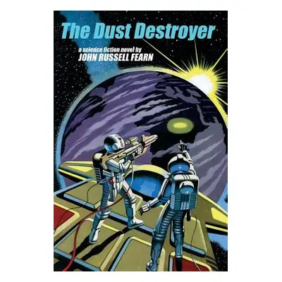 "The Dust Destroyer: A Science Fiction Novel" - "" ("Fearn John Russell")