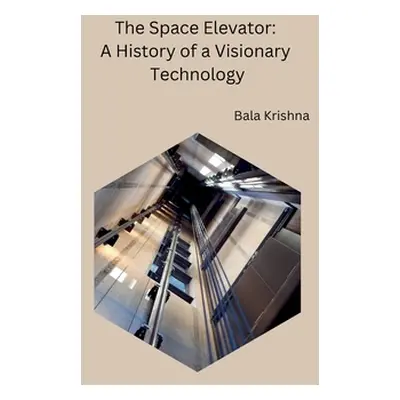 "The Space Elevator: A History of a Visionary Technology" - "" ("Bala Krishna")