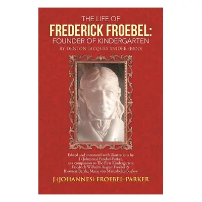 "The Life of Frederick Froebel: Founder of Kindergarten by Denton Jacques Snider