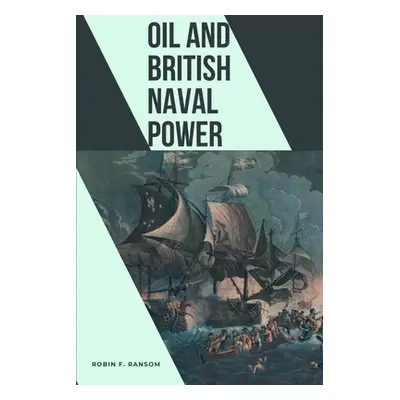 "Oil and British Naval Power" - "" ("Ransom Robin F.")