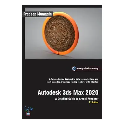 "Autodesk 3ds Max 2020: A Detailed Guide to Arnold Renderer, 2nd Edition" - "" ("Mamgain Pradeep