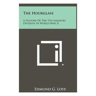 "The Hourglass: A History of the 7th Infantry Division in World War II" - "" ("Love Edmund G.")