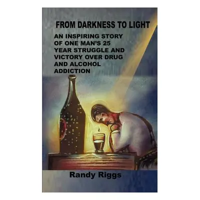 "From Darkness to Light: An inspiring story of one man's 25 year struggle and victory over drug 