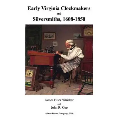 "Early Virginia Clockmakers and Silversmiths, 1608-1850" - "" ("Coe John R.")