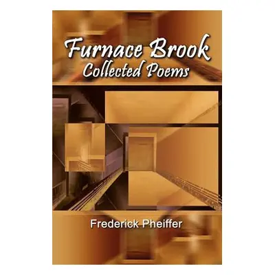 "Furnace Brook: Collected Poems" - "" ("Pheiffer Frederick")