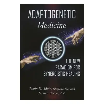 "Adaptogenetic Medicine: The New Paradigm for Synergistic Healing" - "" ("Bacon D. O. Jessica")