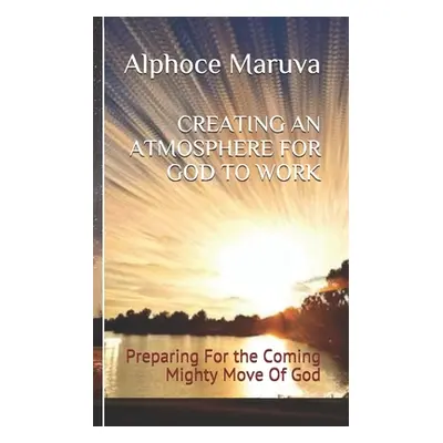 "Creating an Atmosphere for God to Work: Preparing for the Coming Mighty Move of God" - "" ("Mar