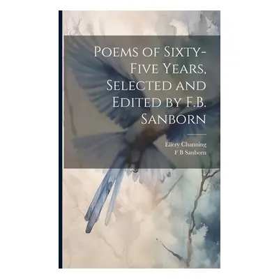 "Poems of Sixty-five Years, Selected and Edited by F.B. Sanborn" - "" ("Sanborn F. B.")