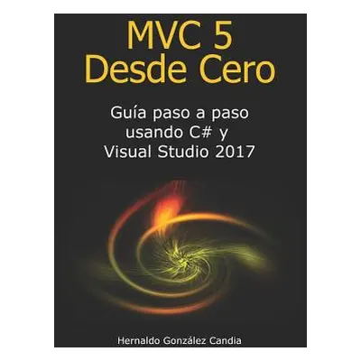 "MVC 5 Desde Cero: Gua paso a paso usando C# y Visual Studio 2017" - "" ("Gonzalez Candia Hernal