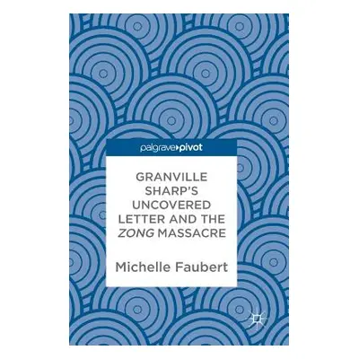 "Granville Sharp's Uncovered Letter and the Zong Massacre" - "" ("Faubert Michelle")