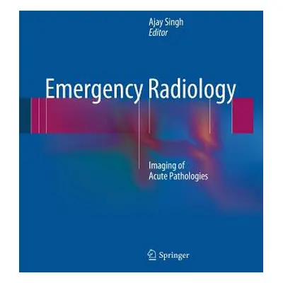 "Emergency Radiology: Imaging of Acute Pathologies" - "" ("Singh Ajay")