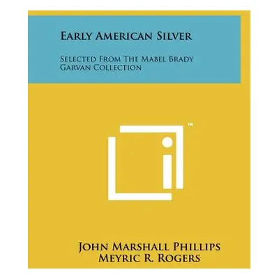 "Early American Silver: Selected from the Mabel Brady Garvan Collection" - "" ("Phillips John Ma