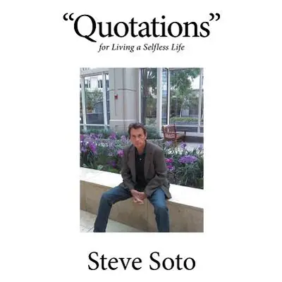 "Quotations": For Living a Selfless Life"" - "" ("Soto Steve")