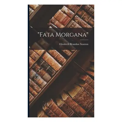 "Fata Morgana""" - "" ("Stanton Elizabeth Brandon")