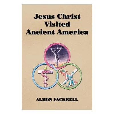 "Jesus Christ Visited Ancient America" - "" ("Fackrell Almon")