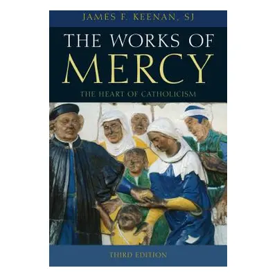 "The Works of Mercy: The Heart of Catholicism" - "" ("Keenan Sj James F.")