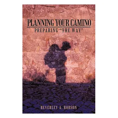 "Planning Your Camino: Preparing The Way""" - "" ("Robson Beverley A.")