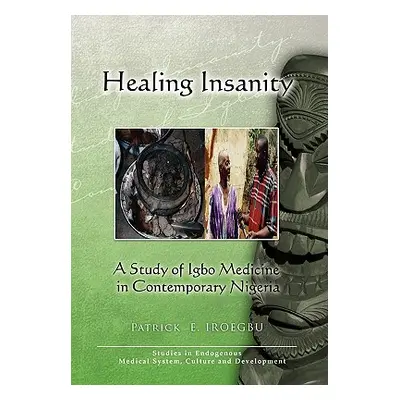 "Healing Insanity: A Study of Igbo Medicine in Contemporary Nigeria" - "" ("Iroegbu Patrick E.")