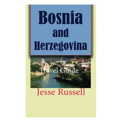 "Bosnia and Herzegovina: Travel Guide" - "" ("Russell Jesse")