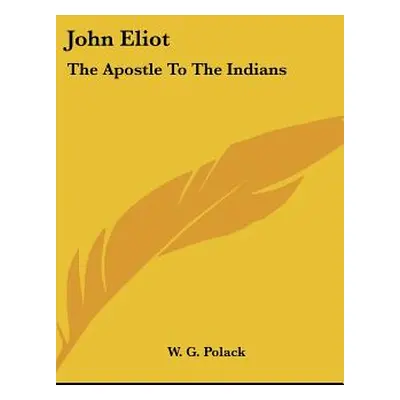 "John Eliot: The Apostle To The Indians" - "" ("Polack W. G.")