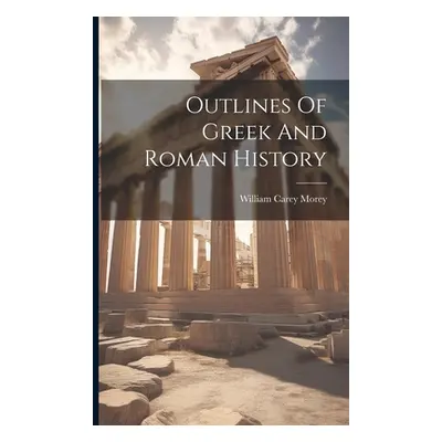 "Outlines Of Greek And Roman History" - "" ("Morey William Carey")