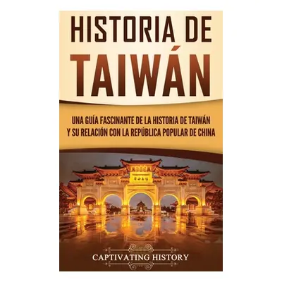 "Historia de Taiwn: Una gua fascinante de la historia de Taiwn y su relacin con la Repblica Popu