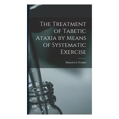 "The Treatment of Tabetic Ataxia by Means of Systematic Exercise" - "" ("Frenkel Heinrich S.")