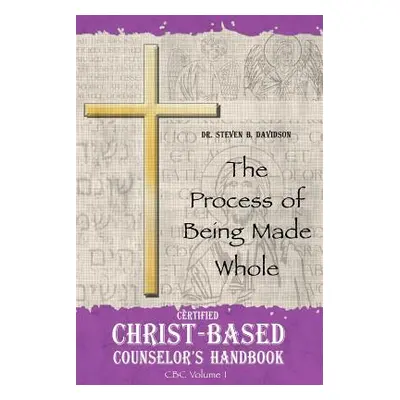 "Certified Christ-based Counselor's Handbook: The Process of Being Made Whole" - "" ("Davidson S