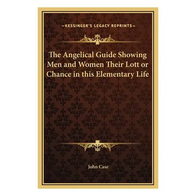 "The Angelical Guide Showing Men and Women Their Lott or Chance in this Elementary Life" - "" ("