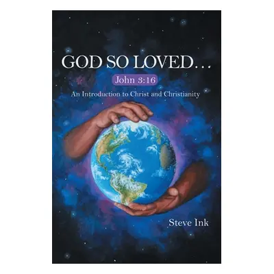 "God so Loved...: John 3:16 an Introduction to Christ and Christianity" - "" ("Ink Steve")