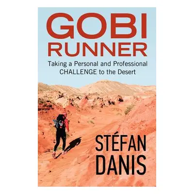 "Gobi Runner: Taking a Personal and Professional Challenge to the Desert" - "" ("Danis St Fan")