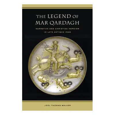 "The Legend of Mar Qardagh: Narrative and Christian Heroism in Late Antique Iraq Volume 40" - ""