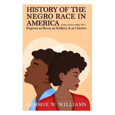 "History of the Negro Race in America Vol 1" - "" ("Williams George W.")