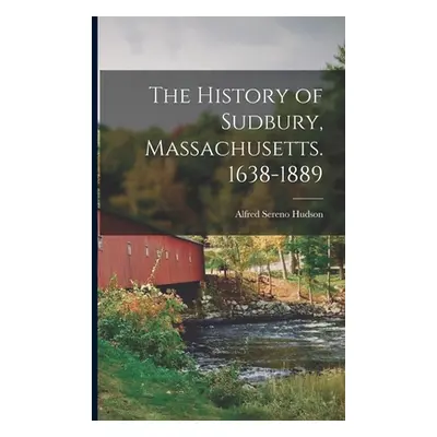 "The History of Sudbury, Massachusetts. 1638-1889" - "" ("Hudson Alfred Sereno")