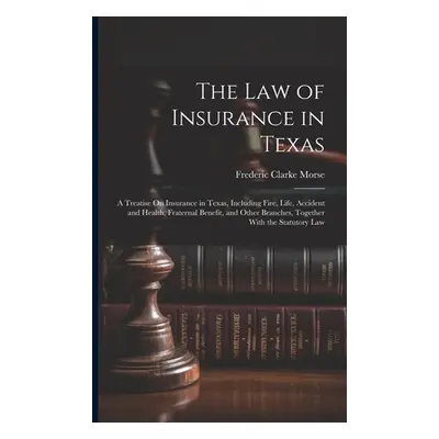 "The Law of Insurance in Texas: A Treatise On Insurance in Texas, Including Fire, Life, Accident