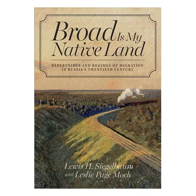 "Broad Is My Native Land: Repertoires and Regimes of Migration in Russia's Twentieth Century" - 